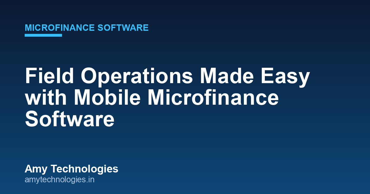 Field Operations Made Easy with Mobile Microfinance Software