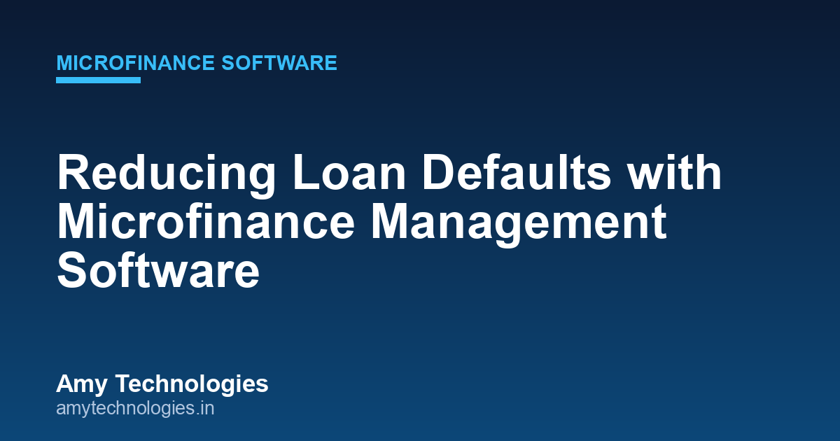 Reducing Loan Defaults with Microfinance Management Software